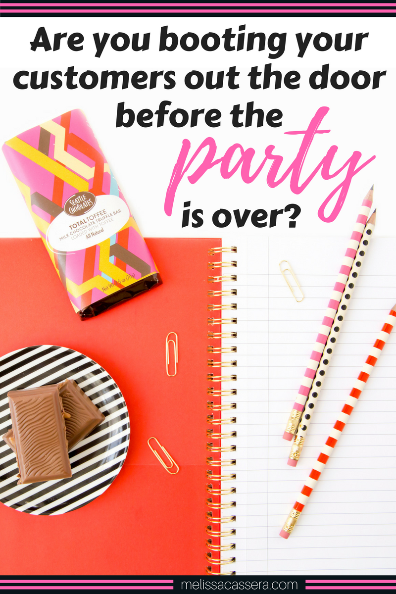 Are you booting your customers out the door before the party is over? #onlinebiz #entrepreneurship #marketingtips #melissacassera