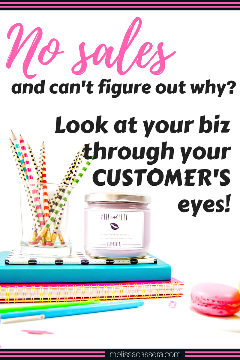 No sales and can't figure out why? Look at your biz through your customer's eyes.. #entrepreneurship #onlinebusiness #melissacassera