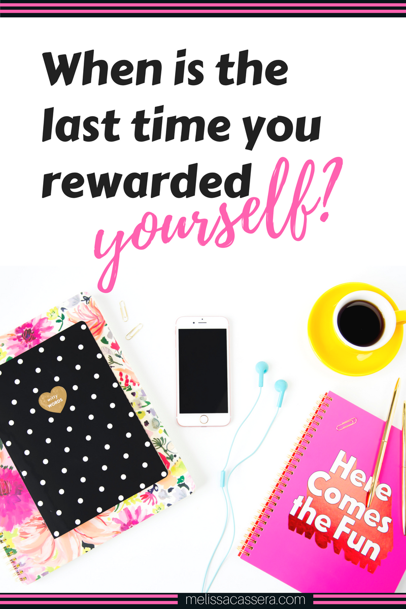 Have you taken time to reward your efforts or celebrate your wins lately? When is the last time you rewarded yourself?