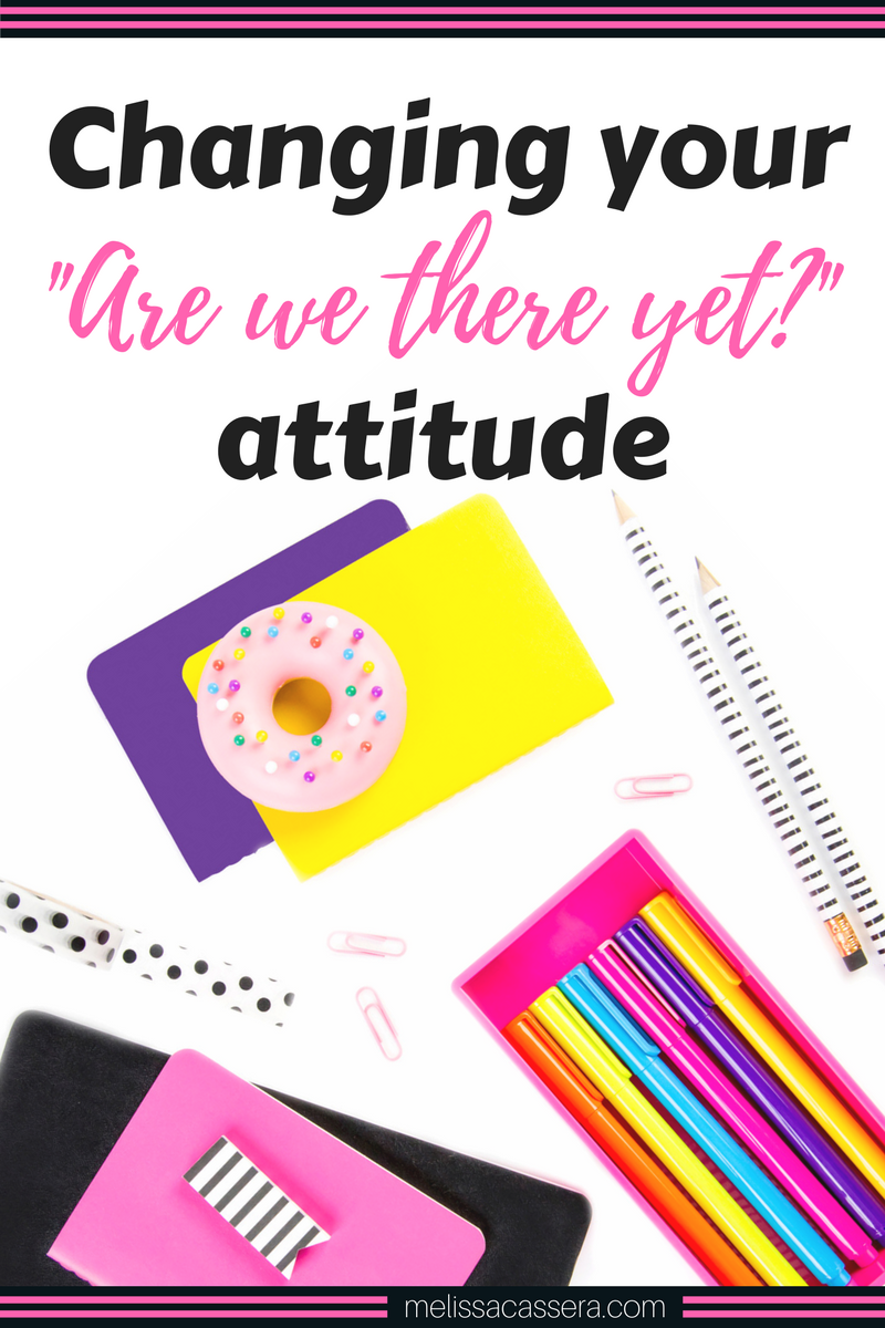 Changing your "are we there yet" attitude.