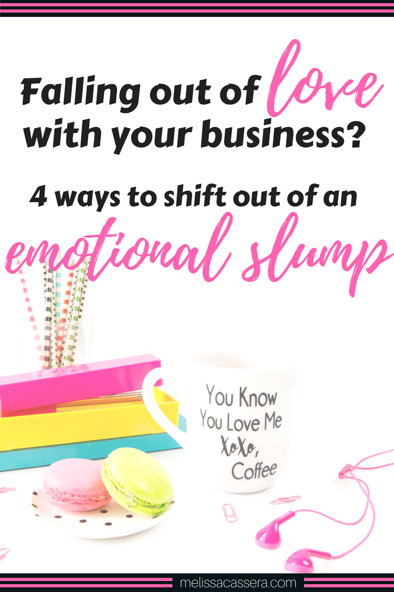 Falling out of love with your business? 4 ways to shift out an emotional slump. #entrepreneurship #onlinebusiness #melissacassera